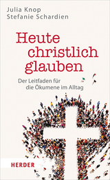 Heute christlich glauben - Julia Knop, Stefanie Schardien