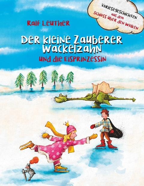 Vorlesegeschichten aus dem Schloss &uuml;ber den Wolken: Der kleine Zauberer Wackelzahn und die Eisprinzessin - Ralf Leuther