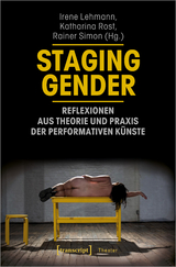 Staging Gender &ndash; Reflexionen aus Theorie und Praxis der performativen K&uuml;nste - 