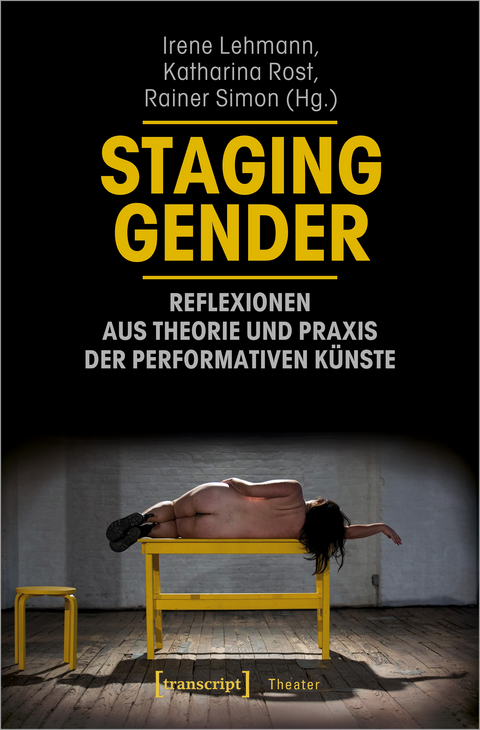 Staging Gender &ndash; Reflexionen aus Theorie und Praxis der performativen K&uuml;nste - 