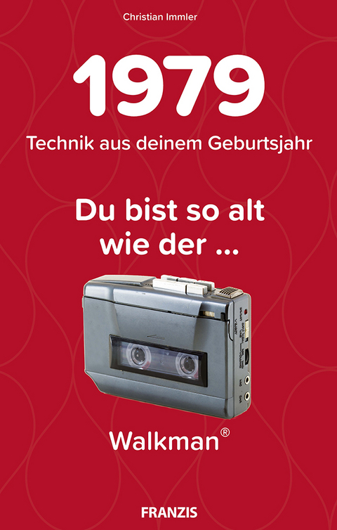 Du bist so alt wie ... Technikwissen f&uuml;r Geburtstagskinder 1979 - Christian Immler