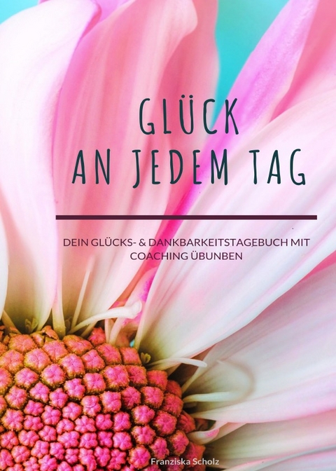 Gl&uuml;ck an jedem Tag - Franziska Scholz