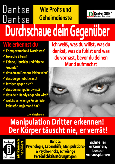 Durchschaue dein Gegen&uuml;ber: Ich wei&szlig;, was du willst, was du denkst, was du f&uuml;hlst und was du vorhast, bevor du deinen Mund aufmachst! Manipulation Dritter erkennen - Band 2: - Dantse Dantse