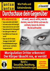 Durchschaue dein Gegen&uuml;ber: Ich wei&szlig;, was du willst, was du denkst, was du f&uuml;hlst und was du vorhast, bevor du deinen Mund aufmachst! Manipulation Dritter erkennen - Band 1: - Dantse Dantse