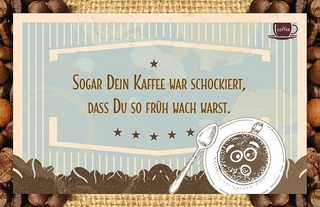 Sogar Dein Kaffee war schockiert, dass Du so früh wach warst.