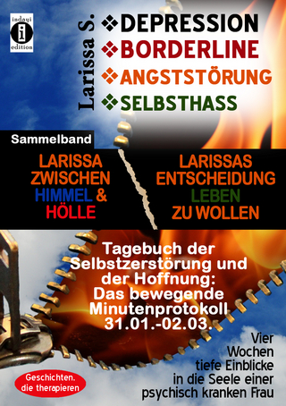 DEPRESSION - BORDERLINE - ANGSTSTÖRUNG - SELBSTHASS Sammelband: Larissa zwischen Himmel und Hölle & Larissas Entscheidung leben zu wollen - Tagebuch der Selbstzerstörung