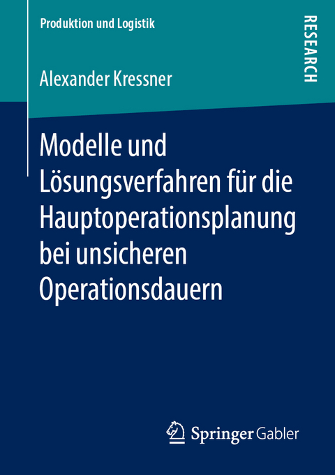 Modelle und L&ouml;sungsverfahren f&uuml;r die Hauptoperationsplanung bei unsicheren Operationsdauern - Alexander Kressner