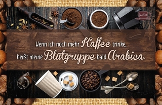 Wenn ich noch mehr Kaffee trinke, heißt meine Blutgruppe bald Arabica.