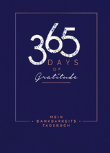 Mein Dankbarkeits-Tagebuch &ndash; 365 Days of Gratitude: Mit unterst&uuml;tzenden Fragen und inspirierenden Zitaten f&uuml;r mehr Achtsamkeit und Zufriedenheit im Alltag