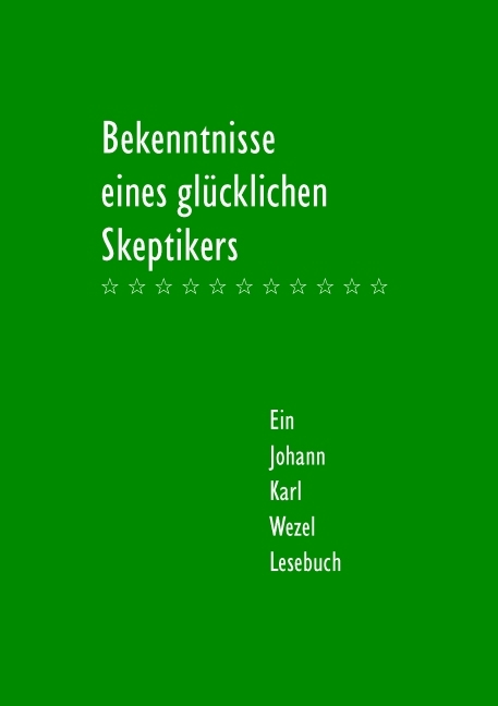 Bekenntnisse eines gl&uuml;cklichen Skeptikers - Johann Karl Wezel