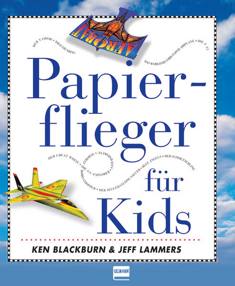 Papierflieger f&uuml;r Kids - Ken Blackburn, Jeff Lammers