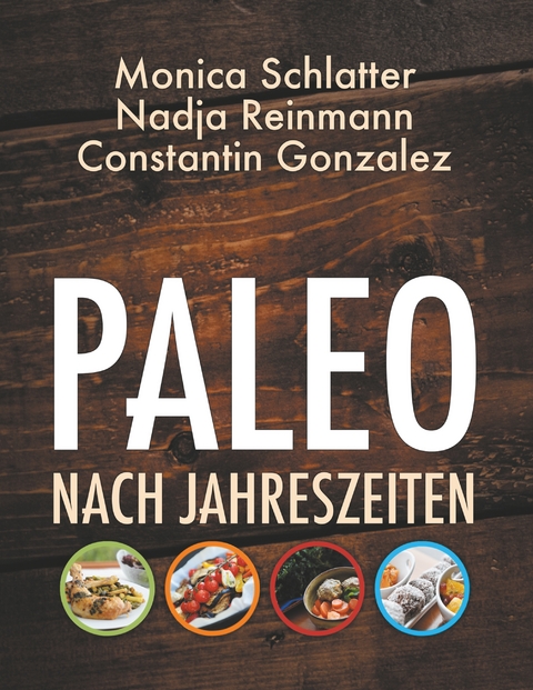 Paleo nach Jahreszeiten - Monica Schlatter, Nadja Reinmann, Constantin Gonzalez