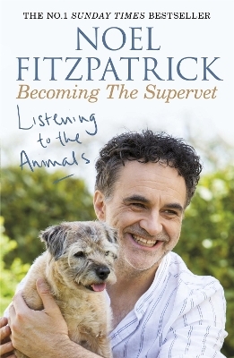 Listening to the Animals: Becoming The Supervet - Noel Fitzpatrick