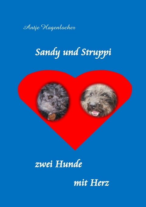Sandy und Struppi - zwei Hunde mit Herz - Antje Hagenlocher