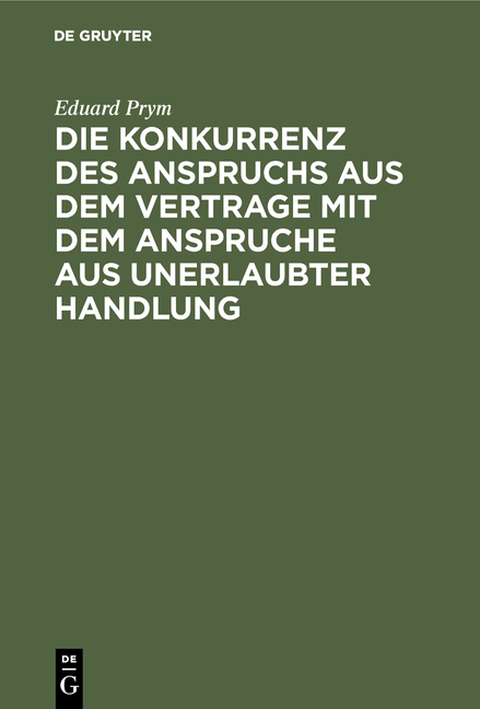 Die Konkurrenz des Anspruchs aus dem Vertrage mit dem Anspruche aus unerlaubter Handlung - Eduard Prym