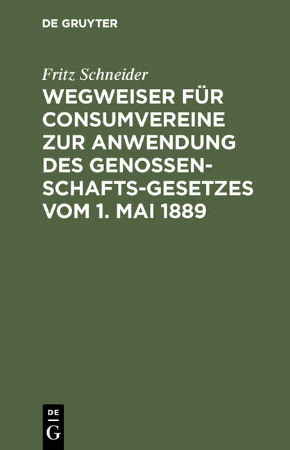 Wegweiser f&uuml;r Consumvereine zur Anwendung des Genossenschafts-Gesetzes vom 1. Mai 1889 - Fritz Schneider