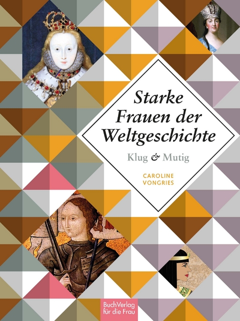 Klug und mutig: Starke Frauen der Weltgeschichte - Caroline Vongries