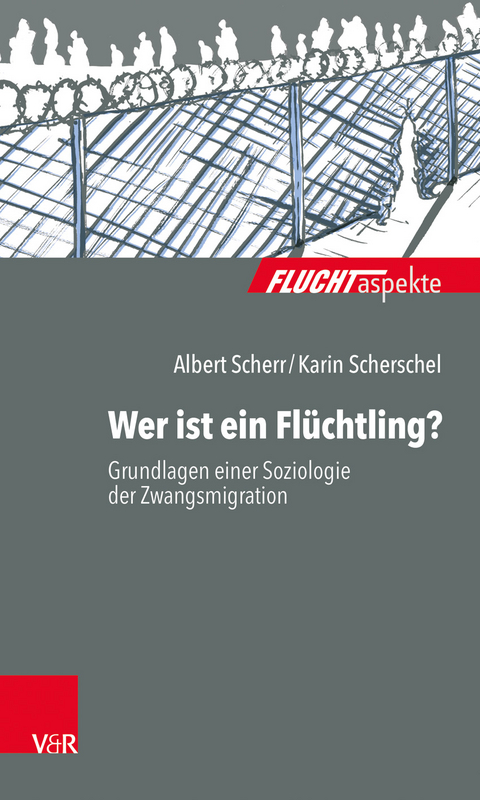 Wer ist ein Fl&uuml;chtling? - Albert Scherr, Karin Scherschel