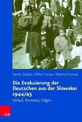 Die Evakuierung der Deutschen aus der Slowakei 1944/45 - Martin Z&uuml;ckert, Michal Schvarc, Martina Fiamov&aacute;