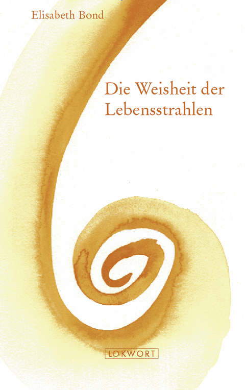Die Weisheit der Lebensstrahlen - Elisabeth Bond