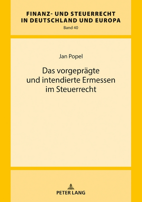 Das vorgepr&auml;gte und intendierte Ermessen im Steuerrecht - Jan Popel