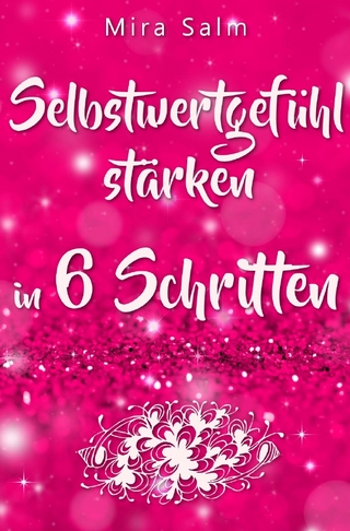 Selbstwertgefühl: DAS GROSSE PRAXISBUCH FÜR EIN STARKES SELBSTWERTGEFÜHL! Wie Sie in 6 Schritten Ihr Selbstwertgefühl stärken, Ihr Selbstbewusstsein aufbauen, Selbstliebe lernen und sich ein Leben erschaffen, das Ihnen gut tut