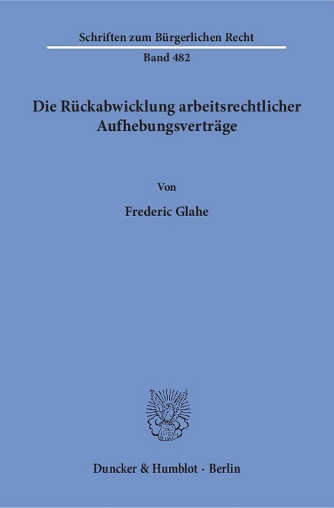 Die R&uuml;ckabwicklung arbeitsrechtlicher Aufhebungsvertr&auml;ge. - Frederic Glahe