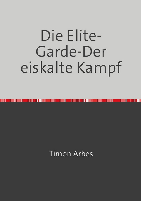 Die Elite-Garde-Der eiskalte Kampf - Timon Arbes