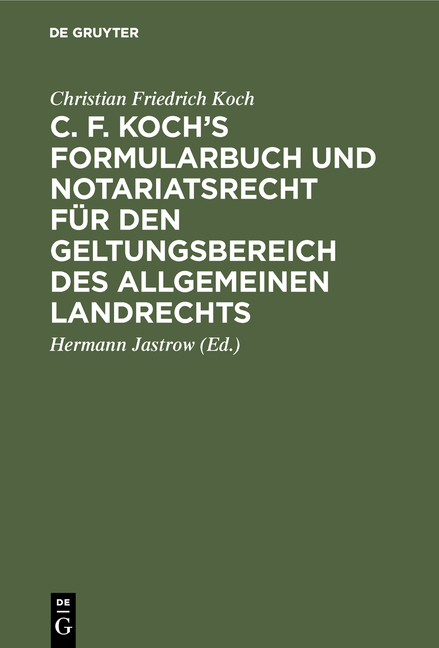 C. F. Koch&rsquo;s Formularbuch und Notariatsrecht f&uuml;r den Geltungsbereich des Allgemeinen Landrechts - Christian Friedrich Koch