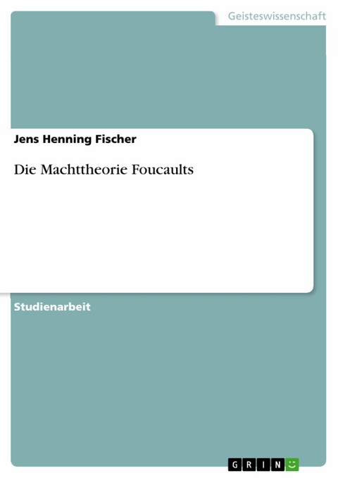 Die Machttheorie Foucaults -  Jens Henning Fischer