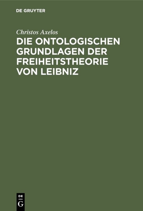 Die ontologischen Grundlagen der Freiheitstheorie von Leibniz - Christos Axelos