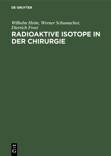 Radioaktive Isotope in der Chirurgie - Wilhelm Heim, Werner Schumacher, Dietrich Frost