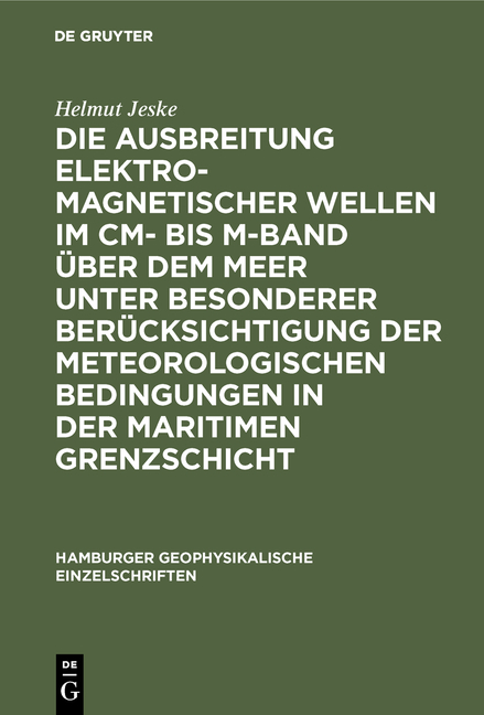 Die Ausbreitung elektromagnetischer Wellen im cm- bis m-Band &uuml;ber dem Meer unter besonderer Ber&uuml;cksichtigung der meteorologischen Bedingungen in der maritimen Grenzschicht - Helmut Jeske