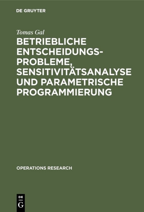Betriebliche Entscheidungsprobleme, Sensitivit&auml;tsanalyse und parametrische Programmierung - Tomas Gal