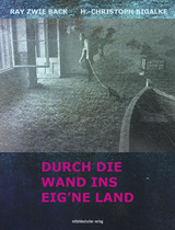 Durch die Wand ins eig&rsquo;ne Land - Ray Zwie Back, H.-Christoph Bigalke