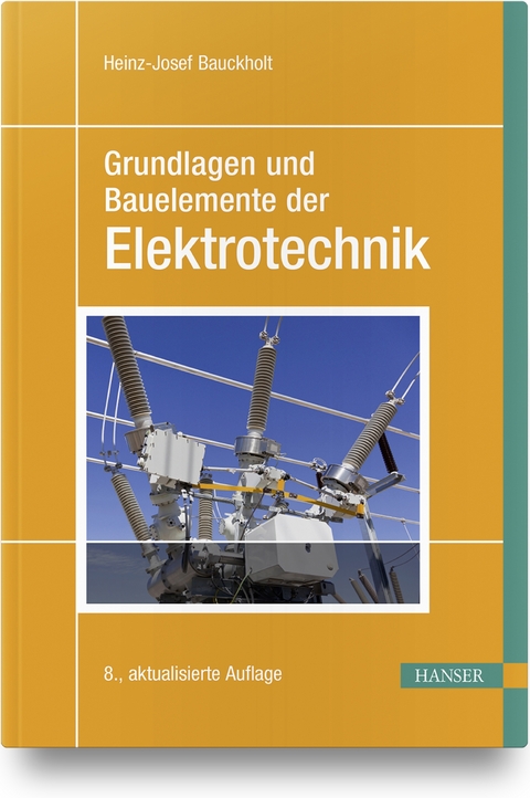Grundlagen und Bauelemente der Elektrotechnik - Heinz-Josef Bauckholt
