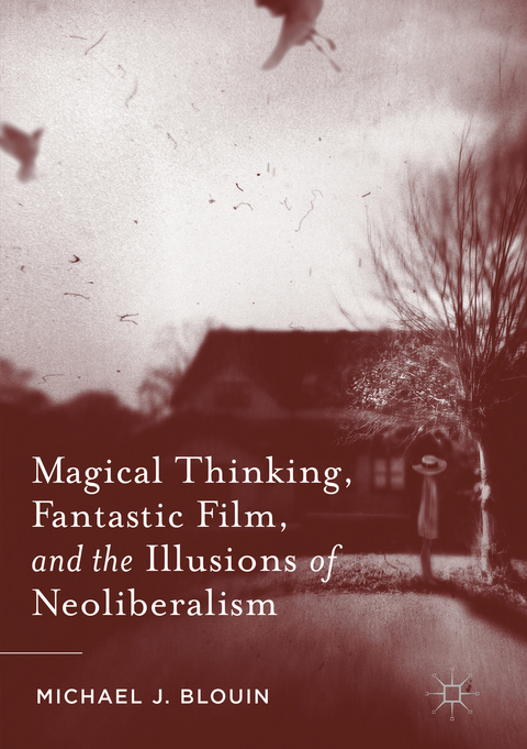 Magical Thinking, Fantastic Film, and the Illusions of Neoliberalism - Michael J. Blouin