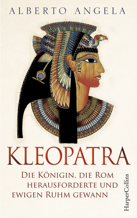 KLEOPATRA. Die K&ouml;nigin, die Rom herausforderte und ewigen Ruhm gewann - Alberto Angela