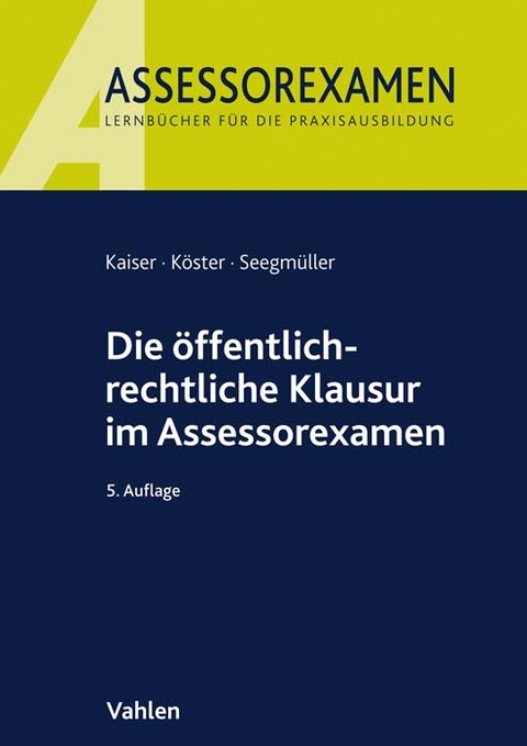 Die &ouml;ffentlich-rechtliche Klausur im Assessorexamen - Torsten Kaiser, Thomas K&ouml;ster, Robert Seegm&uuml;ller