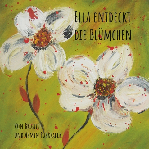 Ella entdeckt die Bl&uuml;mchen - Brigitte Purkrabek, Armin Purkrabek