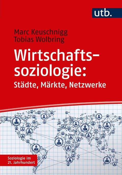 Wirtschaftssoziologie: St&auml;dte - M&auml;rkte - Netzwerke - Marc Keuschnigg, Tobias Wolbring