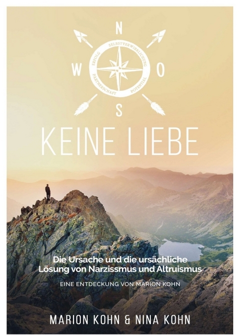 KEINE LIEBE, Die Ursache und die urs&auml;chliche L&ouml;sung von Narzissmus und Altruismus - Marion Kohn, Nina Kohn