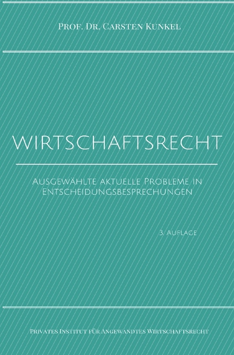 Schriftenreihe des Privaten Intituts f&uuml;r Angewandtes Wirtschaftsrecht / Wirtschaftsrecht - Prof. Dr. iur. Carsten Kunkel