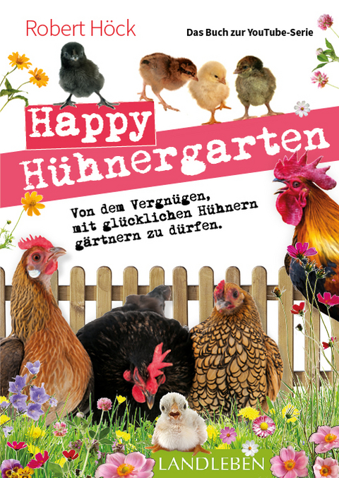 Happy H&uuml;hnergarten &bull; Das zweite Buch zur YouTube-Serie &bdquo;Happy Huhn&ldquo; - Robert H&ouml;ck
