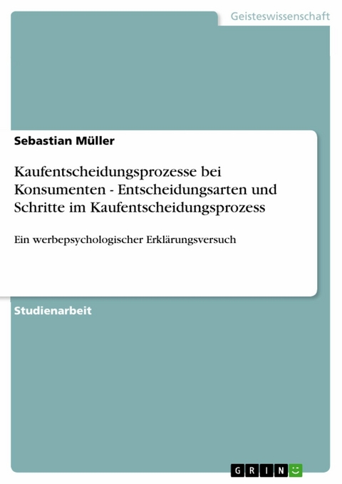 Kaufentscheidungsprozesse bei Konsumenten - Entscheidungsarten und Schritte im Kaufentscheidungsprozess - Sebastian Müller