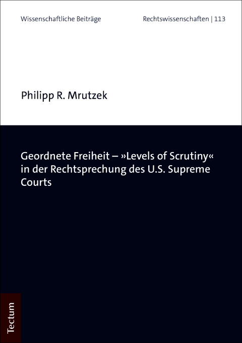 Geordnete Freiheit - &raquo;Levels of Scrutiny&laquo; in der Rechtsprechung des U.S. Supreme Courts - Philipp R. Mrutzek