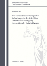 Der Schutz biotechnologischer Erfindungen in der V. R. China unter Ber&uuml;cksichtigung internationaler Entwicklungen - Zhuomin Wu