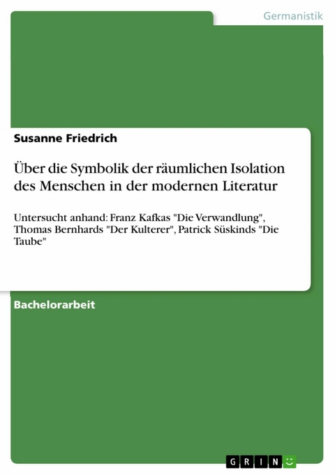 &Uuml;ber die Symbolik der r&auml;umlichen Isolation des Menschen in der modernen Literatur - Susanne Friedrich