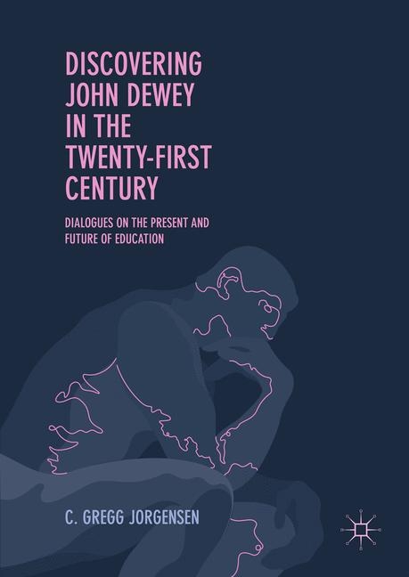 Discovering John Dewey in the Twenty-First Century - C. Gregg Jorgensen