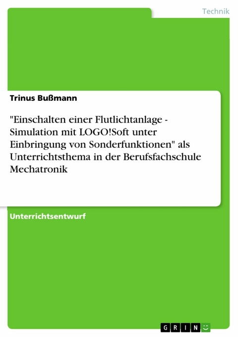 "Einschalten einer Flutlichtanlage - Simulation mit LOGO!Soft unter Einbringung von Sonderfunktionen" als Unterrichtsthema in der Berufsfachschule Mechatronik - Trinus Bu&szlig;mann